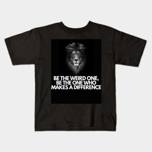 Be the Weird One, Be the One Who Makes a DIFFERENCE Kids T-Shirt